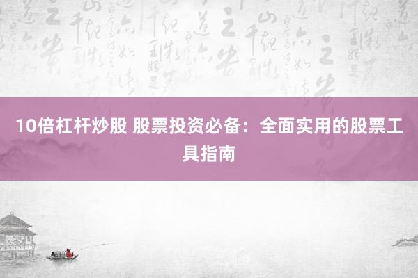 10倍杠杆炒股 股票投资必备：全面实用的股票工具指南
