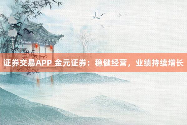 证券交易APP 金元证券：稳健经营，业绩持续增长