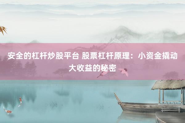 安全的杠杆炒股平台 股票杠杆原理：小资金撬动大收益的秘密