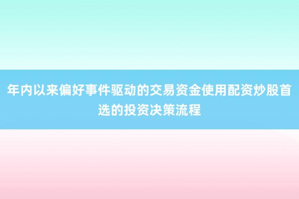年内以来偏好事件驱动的交易资金使用配资炒股首选的投资决策流程